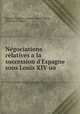 Ngociations relatives a la succession d`Espagne sous Louis XIV uo ., 