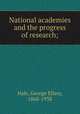 National academies and the progress of research;, Hale, George Ellery, 1868-1938 