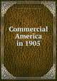 Commercial America in 1905, United States. Bureau of statistics (Dept. of commerce and labor) [from old catalog] 