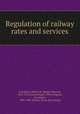 Regulation of railway rates and services, La Follette, Robert M. (Robert Marion), 1855-1925,United States. 59th Congress, 1st session, 1905-1906. Senate. [from old catalog] 