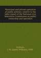 Municipal and private operation of public utilities; relative to the labor report of the National civic federation Commission on public ownership and operation, Sullivan, J. W. (James William), 1848- 