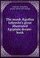 The monk gydius Lebrecht`s great illustrated Egyptain dream-book, Lebrecht, ArEgydius, pseud.? [from old catalog] 