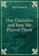 Our Charades and how We Played Them, Jean Francis 