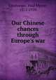 Our Chinese chances through Europe`s war, Linebarger, Paul Myron, 1871-1939 