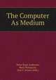 The Computer As Medium, Peter Bogh Andersen, Berit Holmqvist, Jens F. Jensen (Eds.) 