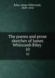 The poems and prose sketches of James Whitcomb Riley . 10, Riley, James Whitcomb, 1849-1916 