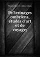 Pelerinages ombriens, etudes d`art et de voyage;, 