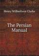 The Persian Manual, Henry Wilberforce Clarke 