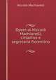 Opere di Niccol Machiavelli, cittadino e segretario fiorentino ., 