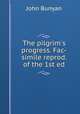 The pilgrim`s progress. Fac-simile reprod. of the 1st ed, John Bunyan 