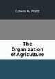 The Organization of Agriculture, Pratt, Edwin A. 