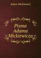 Pisma Adama Mickiewicza, Adam Mickiewicz 