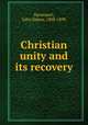 Christian unity and its recovery, Davenport, John Sidney, 1808-1890 