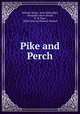 Pike and Perch, William Senior, John Bickerdyke, Alexander Innes Shand, W. H. Pope , Alfred Edward Thomas Watson 