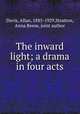 The inward light; a drama in four acts, Davis, Allan, 1885-1929,Stratton, Anna Reese, joint author 