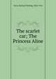The scarlet car; The Princess Aline, Davis, Richard Harding, 1864-1916 