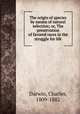 The origin of species by means of natural selection; or, The preservation of favored races in the struggle for life, Darwin, Charles, 1809-1882 