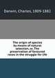The origin of species by means of natural selection, or, The preservation of favoured races in the struggle for life, Darwin, Charles, 1809-1882 