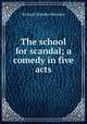The school for scandal; a comedy in five acts, Sheridan Richard Brinsley 