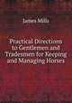 Practical Directions to Gentlemen and Tradesmen for Keeping and Managing Horses, 
