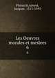 Les Oeuvres morales et meslees. 6, Plutarch,Amyot, Jacques, 1513-1593 