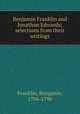 Benjamin Franklin and Jonathan Edwards; selections from their writings, Franklin, Benjamin, 1706-1790 