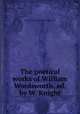 The poetical works of William Wordsworth, ed. by W. Knight, William [poetical Works] Wordsworth 