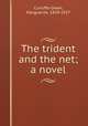 The trident and the net; a novel, Cunliffe-Owen, Marguerite, 1859-1927 