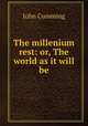 The millenium rest: or, The world as it will be, John Cumming 