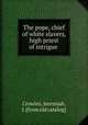 The pope, chief of white slavers, high priest of intrigue, Crowley, Jeremiah, J. [from old catalog] 
