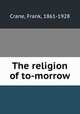 The religion of to-morrow, Crane, Frank, 1861-1928 