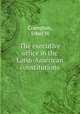 The executive office in the Latin-American constitutions, Crampton, Ethel M 