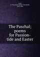 The Paschal; poems for Passion-tide and Easter, Coxe, A. Cleveland (Arthur Cleveland), 1818-1896 