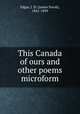 This Canada of ours and other poems microform, Edgar, J. D. (James David), 1841-1899 