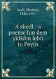 A shedl : a poeme fun dem yidishn lebn in Poyln, Asch, Sholem, 1880-1957 