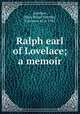 Ralph earl of Lovelace; a memoir, Lovelace, Mary Stuart Wortley, Countess of, d. 1941 