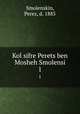 Kol sifre Perets ben Mosheh Smolensi. 1, Smolenskin, Perez, d. 1885 