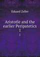 Aristotle and the earlier Peripatetics. 1, Eduard Zeller 