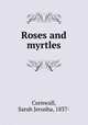 Roses and myrtles, Cornwall, Sarah Jerusha, 1837- 