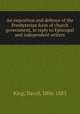 An exposition and defence of the Presbyterian form of church government, in reply to Episcopal and independent writers, King, David, 1806-1883 