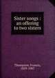 Sister songs : an offering to two sisters, Thompson, Francis, 1859-1907 