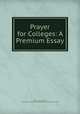 Prayer for Colleges: A Premium Essay, William Seymour Tyler , Society for the Promotion of Collegiate and Theological Education 