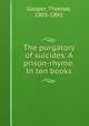 The purgatory of suicides. A prison-rhyme. In ten books, Cooper, Thomas, 1805-1892 