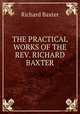 THE PRACTICAL WORKS OF THE REV. RICHARD BAXTER., Richard Baxter 