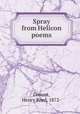 Spray from Helicon poems, Conant, Henry Reed, 1872- 