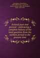 Ireland past and present : embracing a complete history of the land question from the earliest period to the present time, Conyngham, David Power, 1840-1883,Curtin, J. C,Parnell, Charles Stewart, 1846-1891,Redpath, James, 1833-1891 