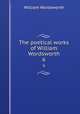 The poetical works of William Wordsworth. 6, Wordsworth William 