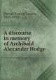 A discourse in memory of Archibald Alexander Hodge, Patton, Francis Landey, 1843-1932 