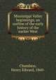 Mississippi Valley beginnings; an outline of the early history of the earlier West, Chambers, Henry Edward, 1860- 