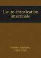L`auto-intoxication intestinale, Combe, Adolphe, 1859-1916 